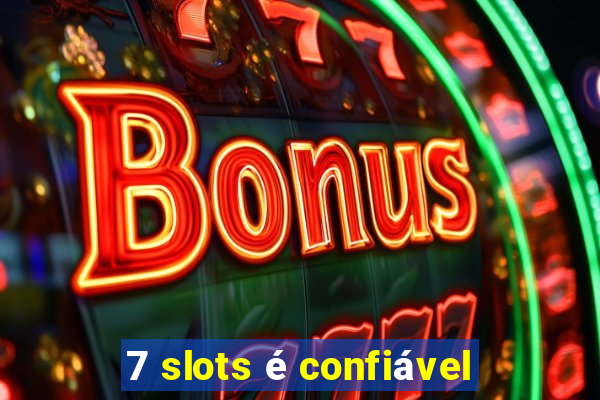 7 slots é confiável