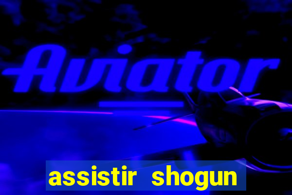 assistir shogun online gratis