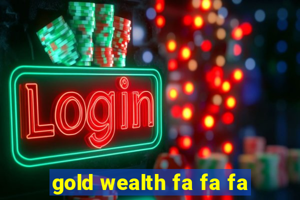 gold wealth fa fa fa