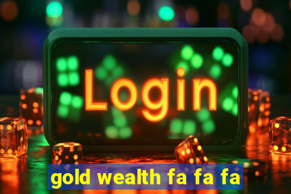 gold wealth fa fa fa