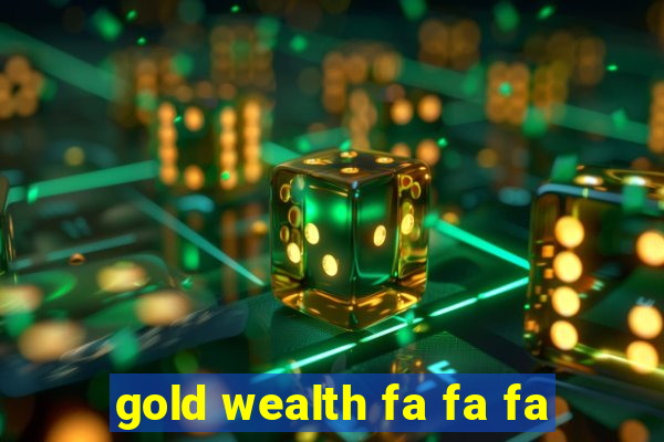 gold wealth fa fa fa