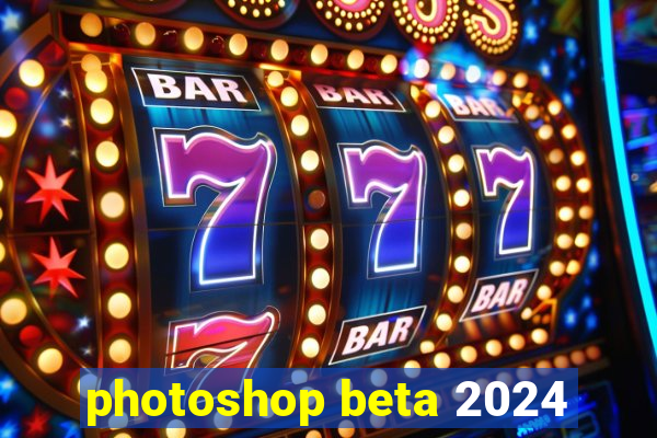 photoshop beta 2024