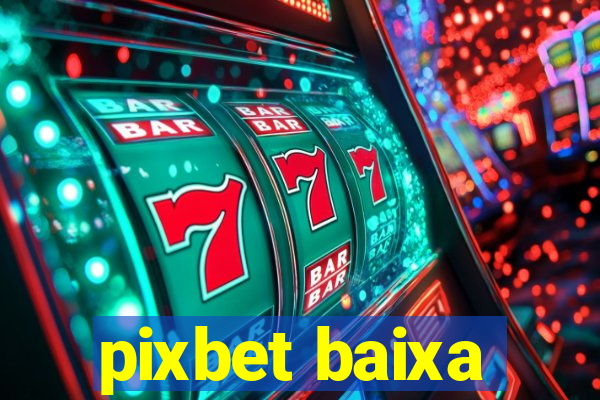 pixbet baixa