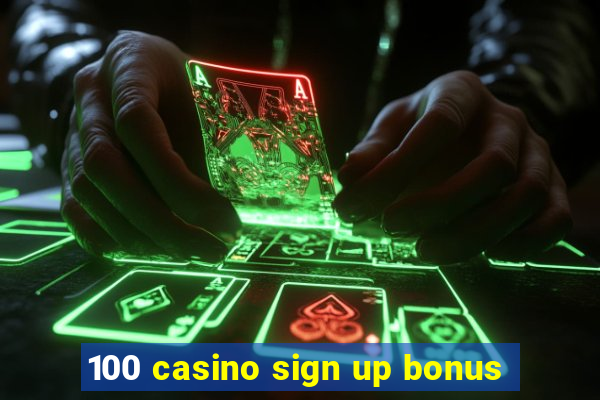 100 casino sign up bonus