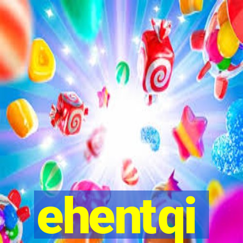 ehentqi