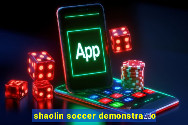 shaolin soccer demonstra莽茫o