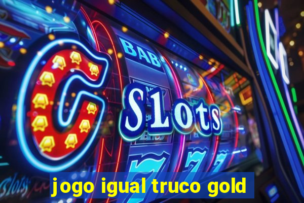 jogo igual truco gold