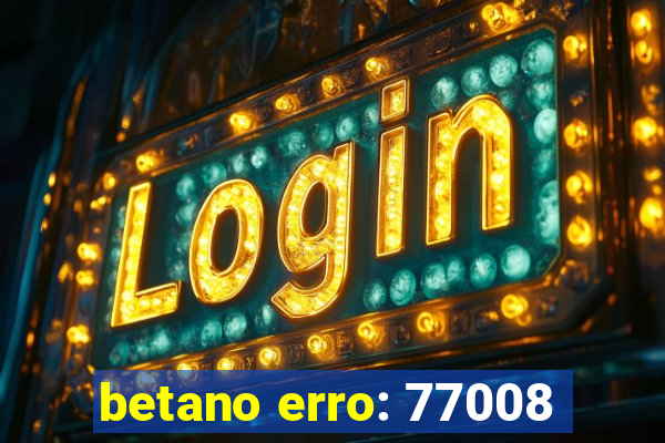 betano erro: 77008