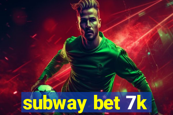 subway bet 7k