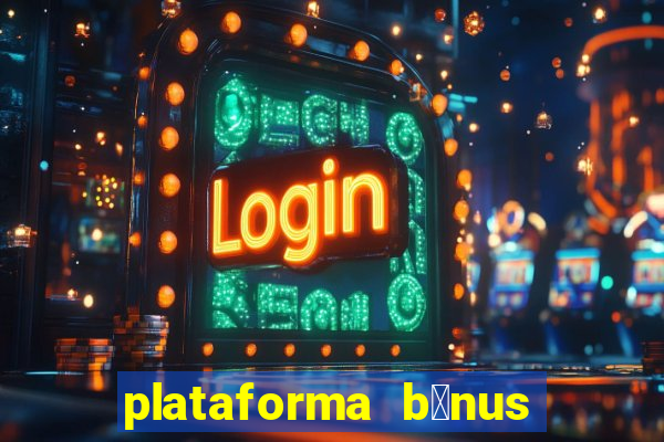 plataforma b么nus no cadastro