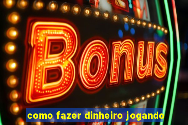 como fazer dinheiro jogando