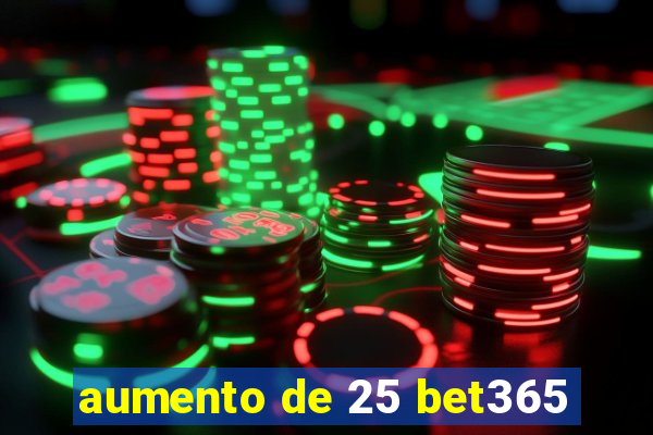 aumento de 25 bet365