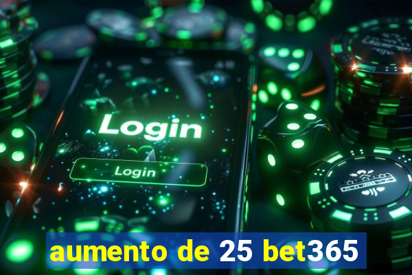 aumento de 25 bet365