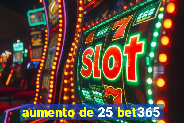 aumento de 25 bet365