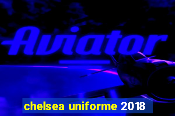 chelsea uniforme 2018