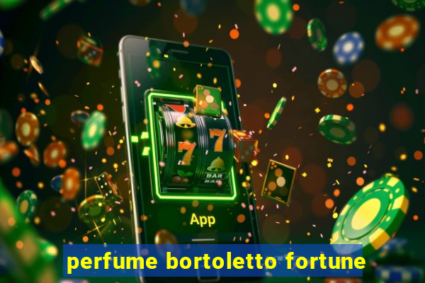 perfume bortoletto fortune