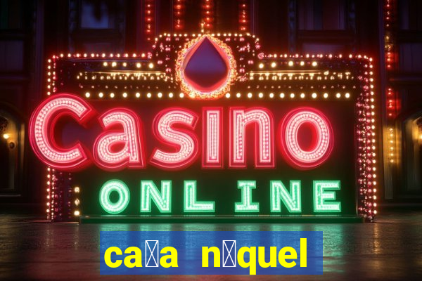 ca莽a n铆quel online valendo dinheiro