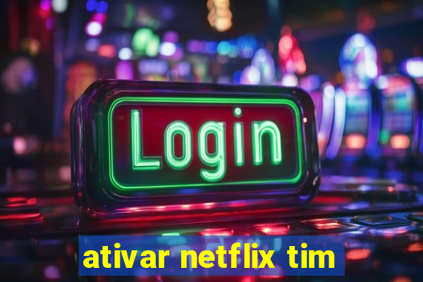 ativar netflix tim