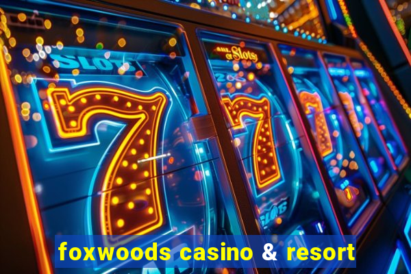 foxwoods casino & resort