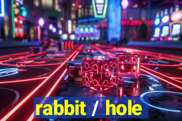 rabbit / hole