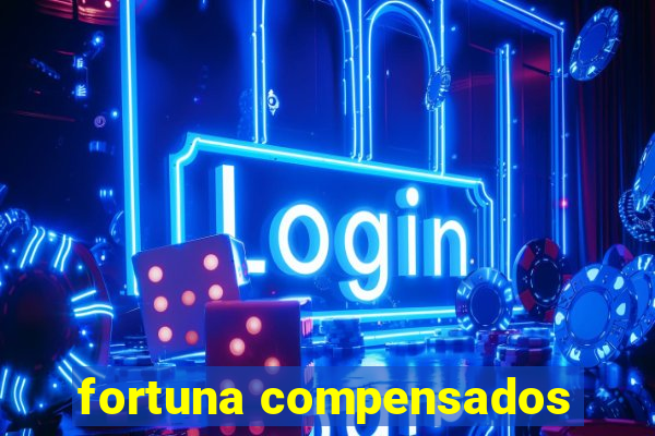 fortuna compensados