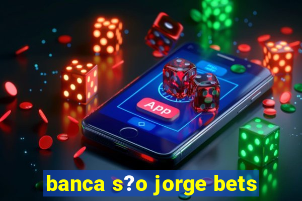 banca s?o jorge bets