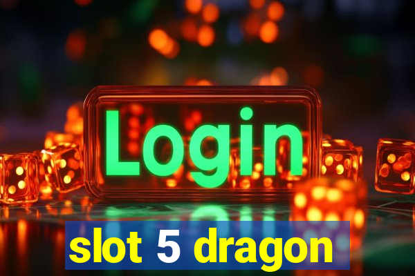 slot 5 dragon