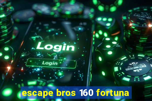 escape bros 160 fortuna