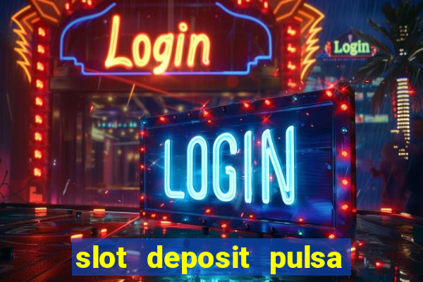 slot deposit pulsa tanpa potongan