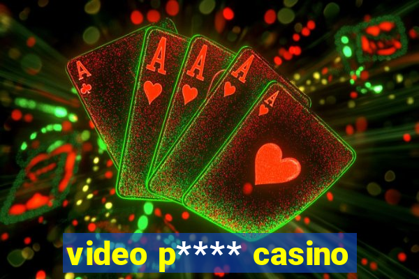 video p**** casino