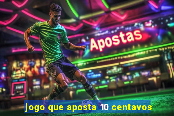 jogo que aposta 10 centavos