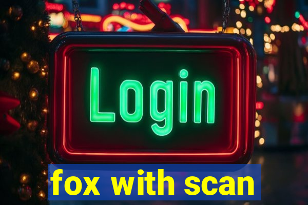 fox with scan