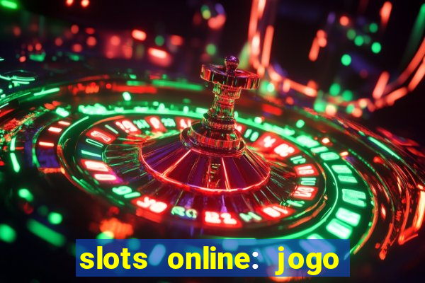 slots online: jogo ca?a níquel