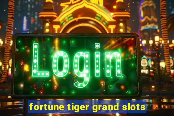 fortune tiger grand slots