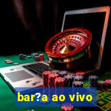 bar?a ao vivo