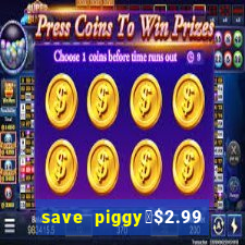 save piggy▼$2.99 to $0.99