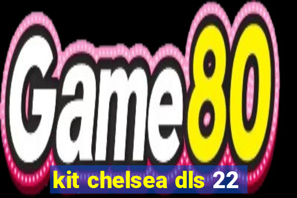 kit chelsea dls 22