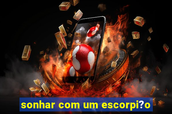 sonhar com um escorpi?o