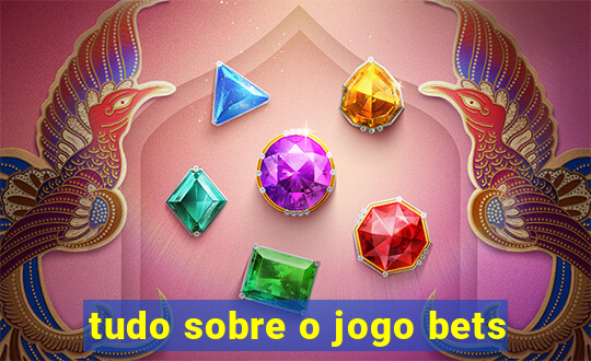 tudo sobre o jogo bets