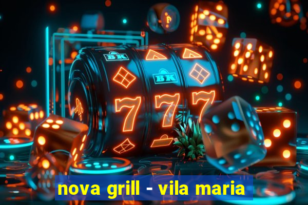 nova grill - vila maria