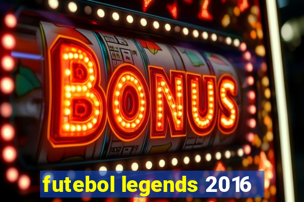 futebol legends 2016