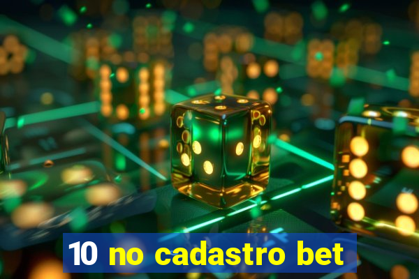 10 no cadastro bet