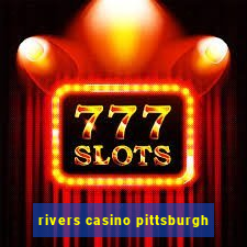 rivers casino pittsburgh