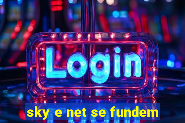 sky e net se fundem