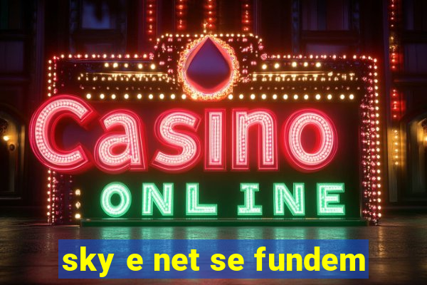 sky e net se fundem