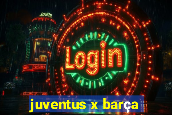 juventus x barça