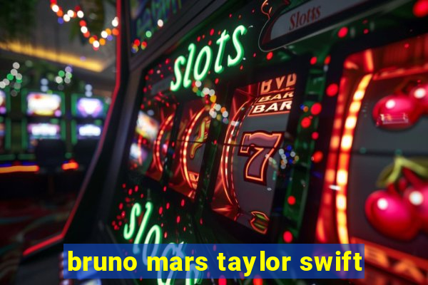 bruno mars taylor swift