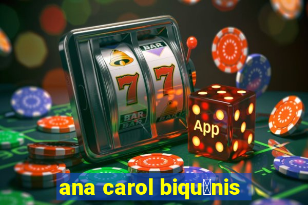 ana carol biqu铆nis