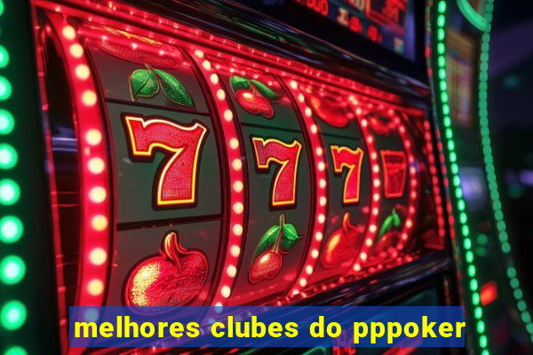 melhores clubes do pppoker