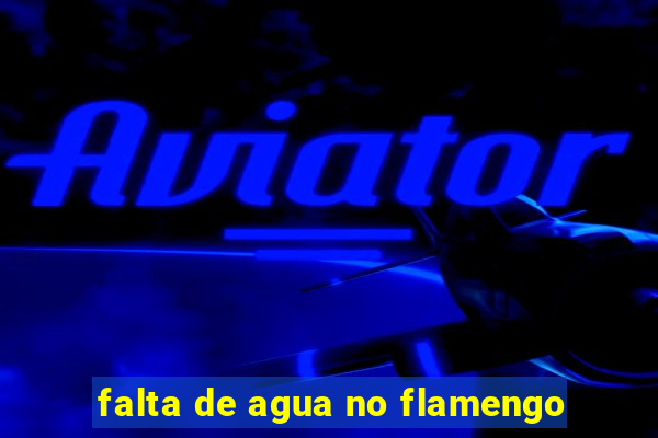 falta de agua no flamengo